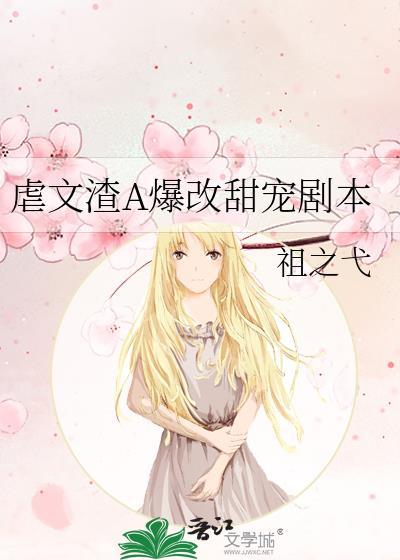 虐文渣A爆改甜宠剧本 作者祖之弋