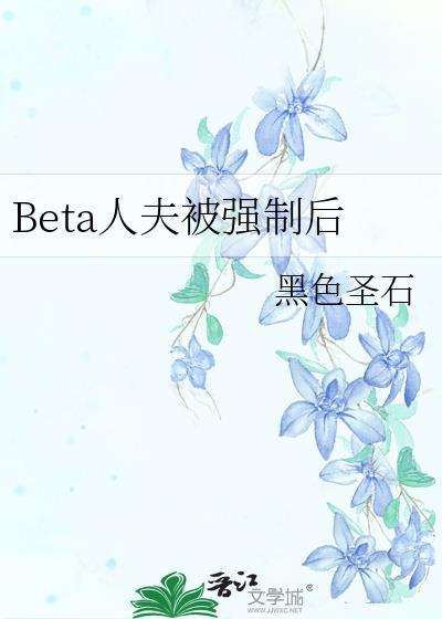 beta人夫被强制后原文阅读免费
