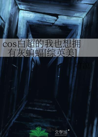 cos白超的我也想拥有灰蝙蝠综英美 免费