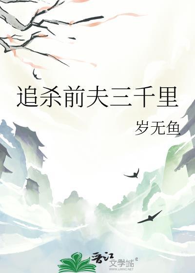 追杀前夫三千里txt书库