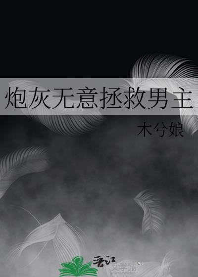 炮灰无意拯救男主by木兮娘58