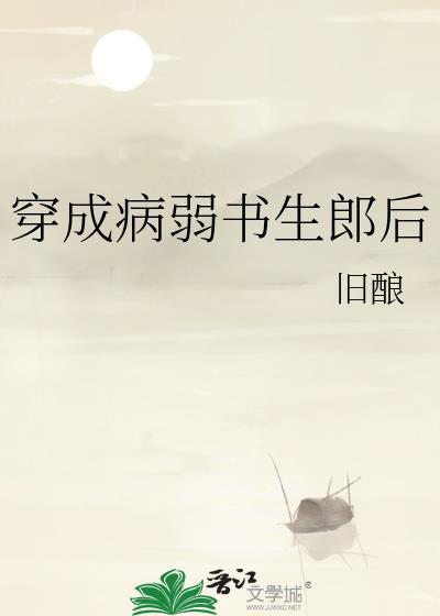 穿成病弱书生郎后by旧酿全文免费阅读
