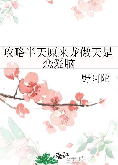 攻略半天原来龙傲天是恋爱脑番外