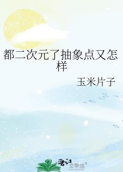 都二次元了抽象点又怎样 玉米片子