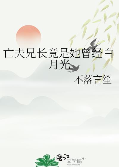 亡夫兄长竟是她曾经白月光晋江