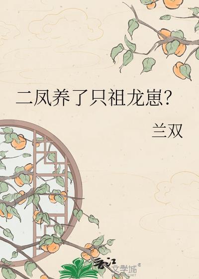 二凤养了只祖龙崽笔趣阁最新章节