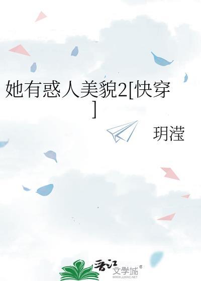 她有惑人美貌2快穿最新章节免费阅读