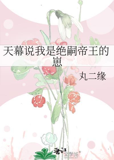 天幕说我是绝嗣帝王的崽子免费阅读