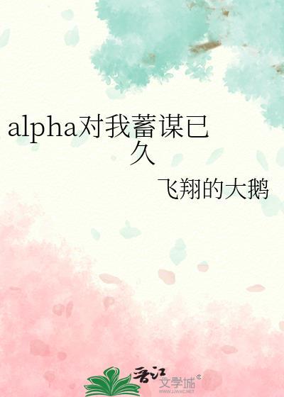 alpha对我蓄谋已久txt