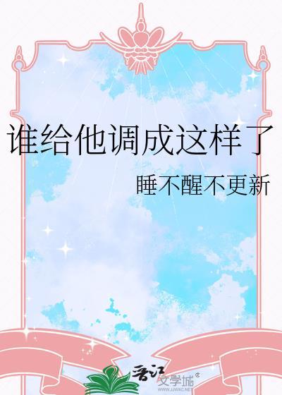 谁给他调成这样了晋江