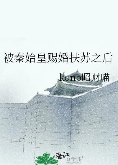被秦始皇赐婚扶苏之后怎么样了