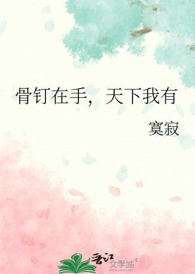 骨钉在手天下我有全文免费阅读无弹窗