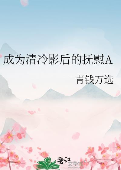 成为清冷影后的抚慰aby青钱万选免费阅读