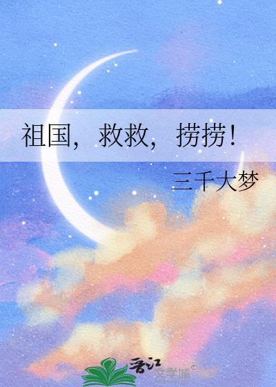 祖国救救捞捞三千大梦全文