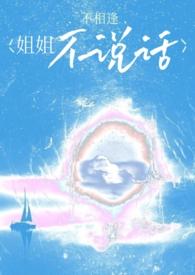 姐姐不说话(骨科)(不相逢)