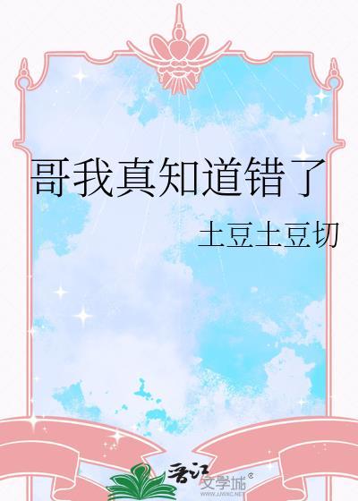 哥我真知道错了by土豆土豆切切TXT