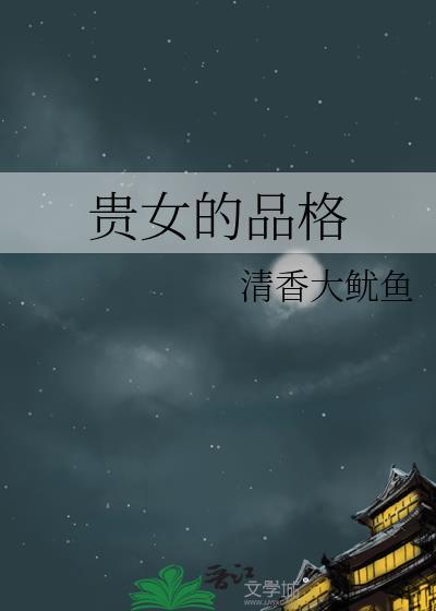 贵女的品格清香大鱿鱼无防盗21