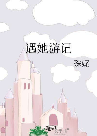 遇她游记第41章