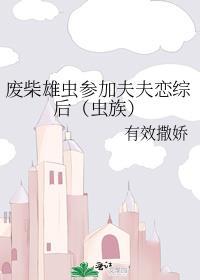 废柴雄虫参加夫夫恋综后(虫族) 有效撒娇