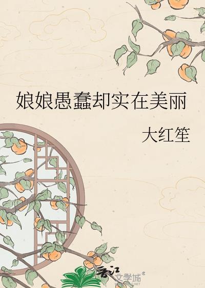 娘娘愚蠢却实在美丽免费阅读