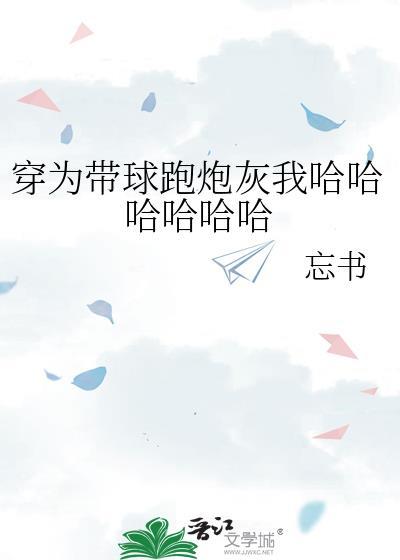 穿为带球跑炮灰我哈哈哈哈哈哈晋江