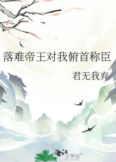 落难帝王对我俯首称臣晋江