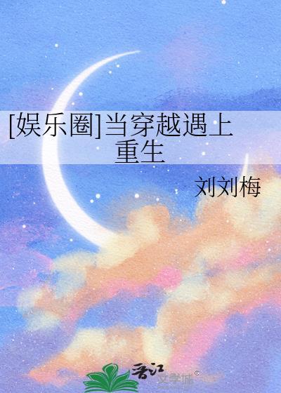 娱乐圈当穿越遇上重生番外