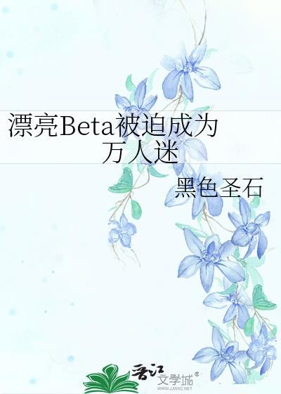 漂亮beta被迫成为万人迷资源