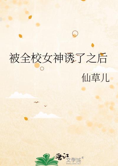 被全校女神诱了之后在线阅读