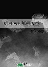 雄虫99%都是人类讲的什么