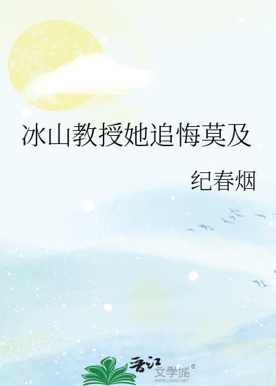 冰山教授她追悔莫及by纪春烟