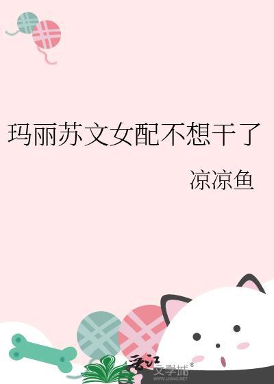 玛丽苏文女配不想干了凉凉鱼txt