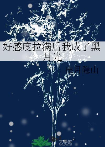 好感度拉满后我成了黑月光by