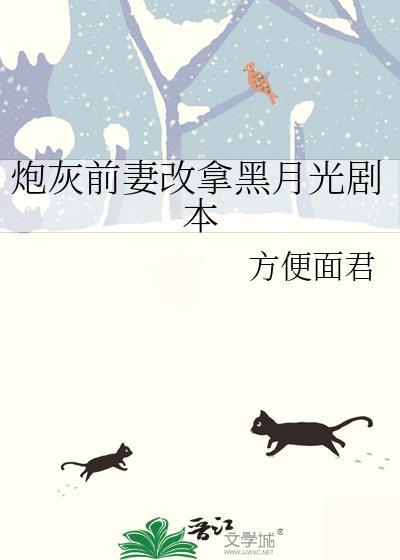 炮灰前妻改拿黑月光剧本作者方便面君