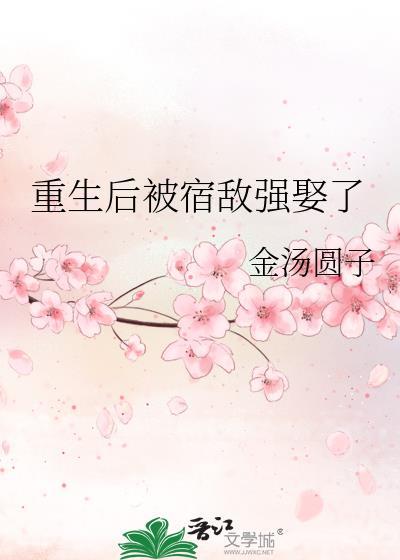 重生后宿敌成了男朋友完结