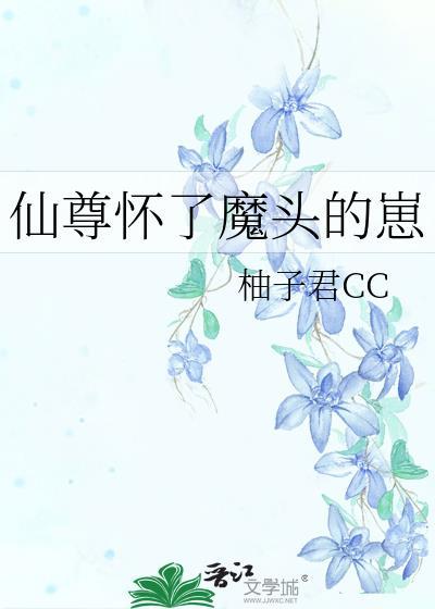 仙尊怀了魔头的崽by柚子君CC