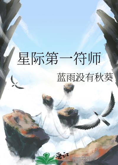 星际第一符师作者蓝雨没有秋葵