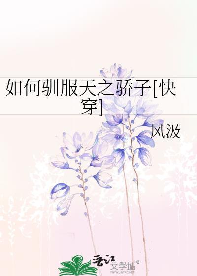 如何驯服天之骄子快穿作者风汲