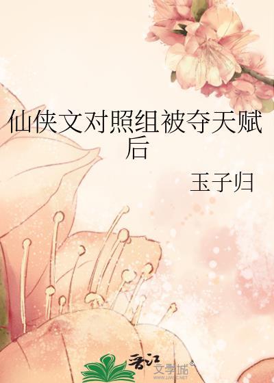 仙侠文对照组被夺天赋后玉子归全文免费阅读
