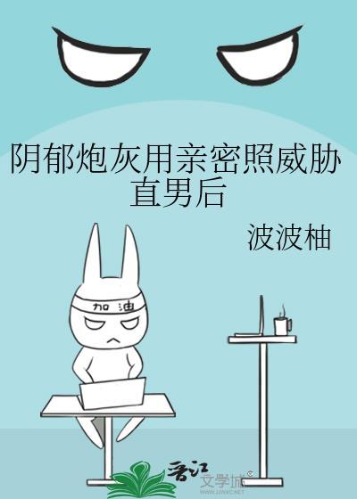 阴郁炮灰用亲密照威胁直男后免费