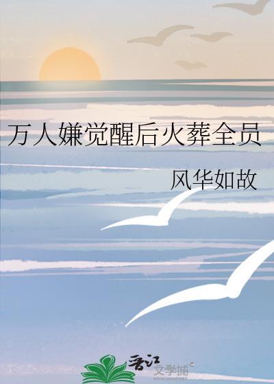 万人嫌觉醒后火葬全员风华如故