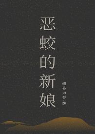 恶蛟的新娘作者朝暮为春完结