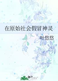 在原始社会假冒神灵番外