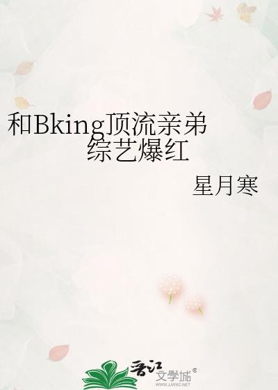 和Bking顶流亲弟综艺爆红星