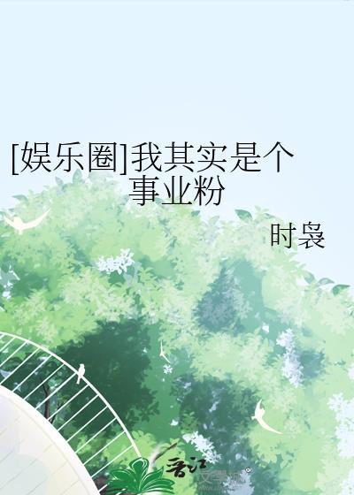 娱乐圈我其实是个事业粉免费阅读
