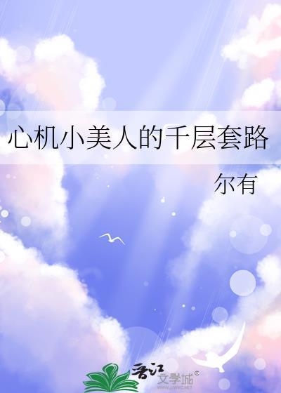 心机小美人的千层套路最新章节更新