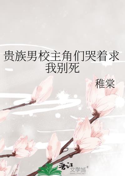 贵族男校主角们哭着求我别死by稚棠