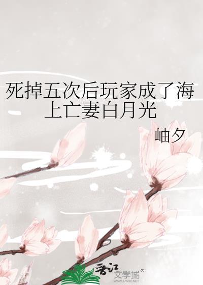 死掉五次后玩家成了海上亡妻白月光 岫夕 免费