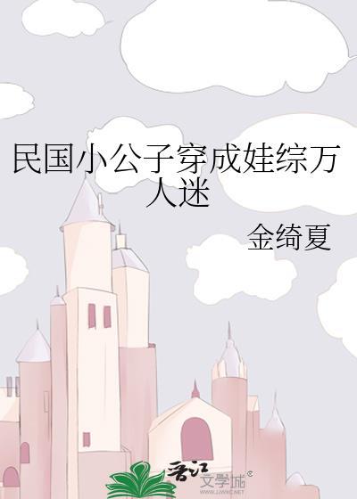 民国小公子穿成娃综万人迷免费阅读笔趣阁