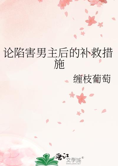 论陷害男主后的补救措施 缠枝葡萄晋江